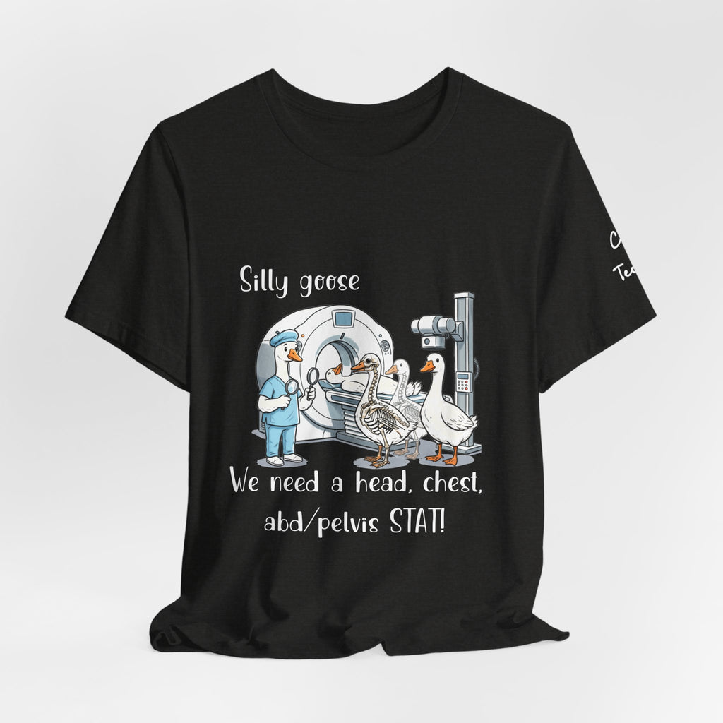 Silly Goose CT  Tee — “We need a head, chest, abd/pelvis STAT!”