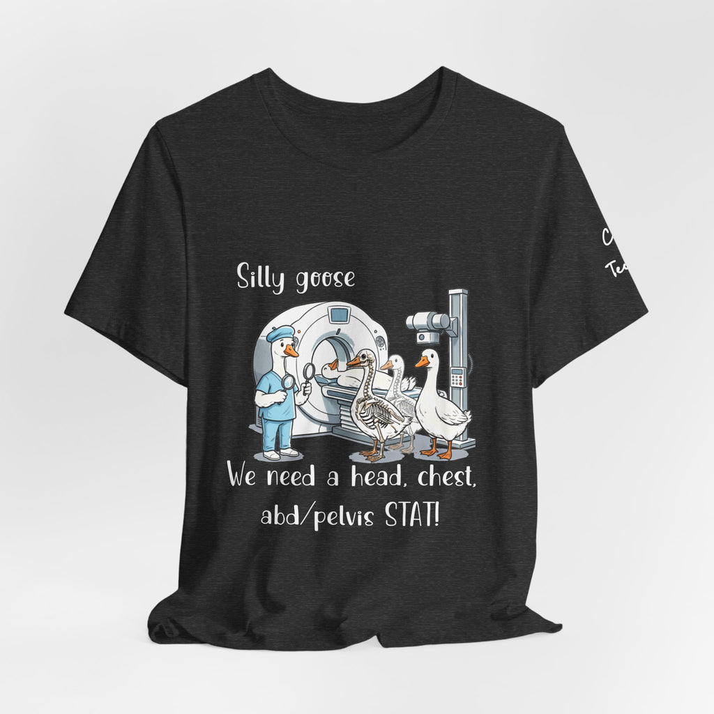 Silly Goose CT  Tee — “We need a head, chest, abd/pelvis STAT!”