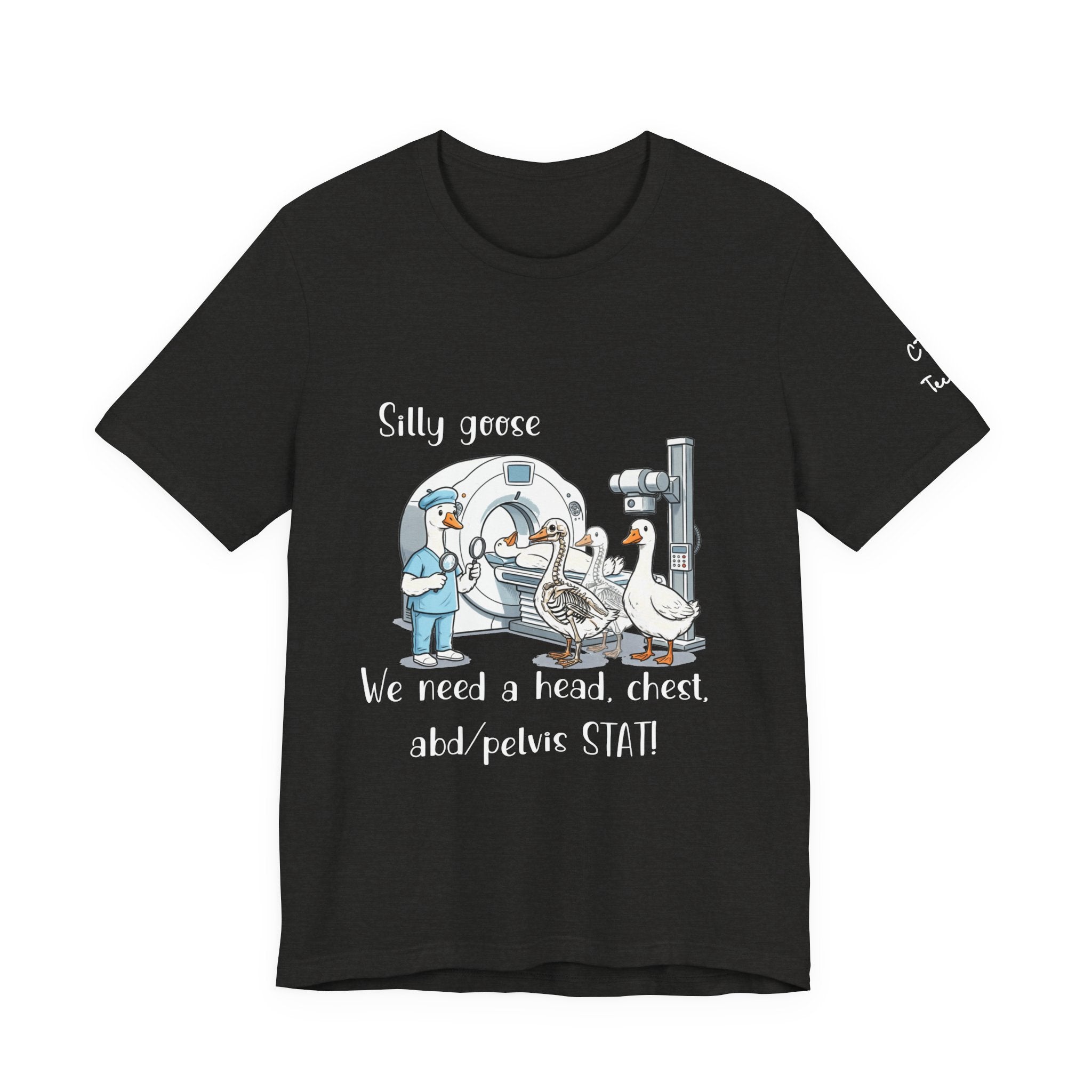 Silly Goose CT  Tee — “We need a head, chest, abd/pelvis STAT!”