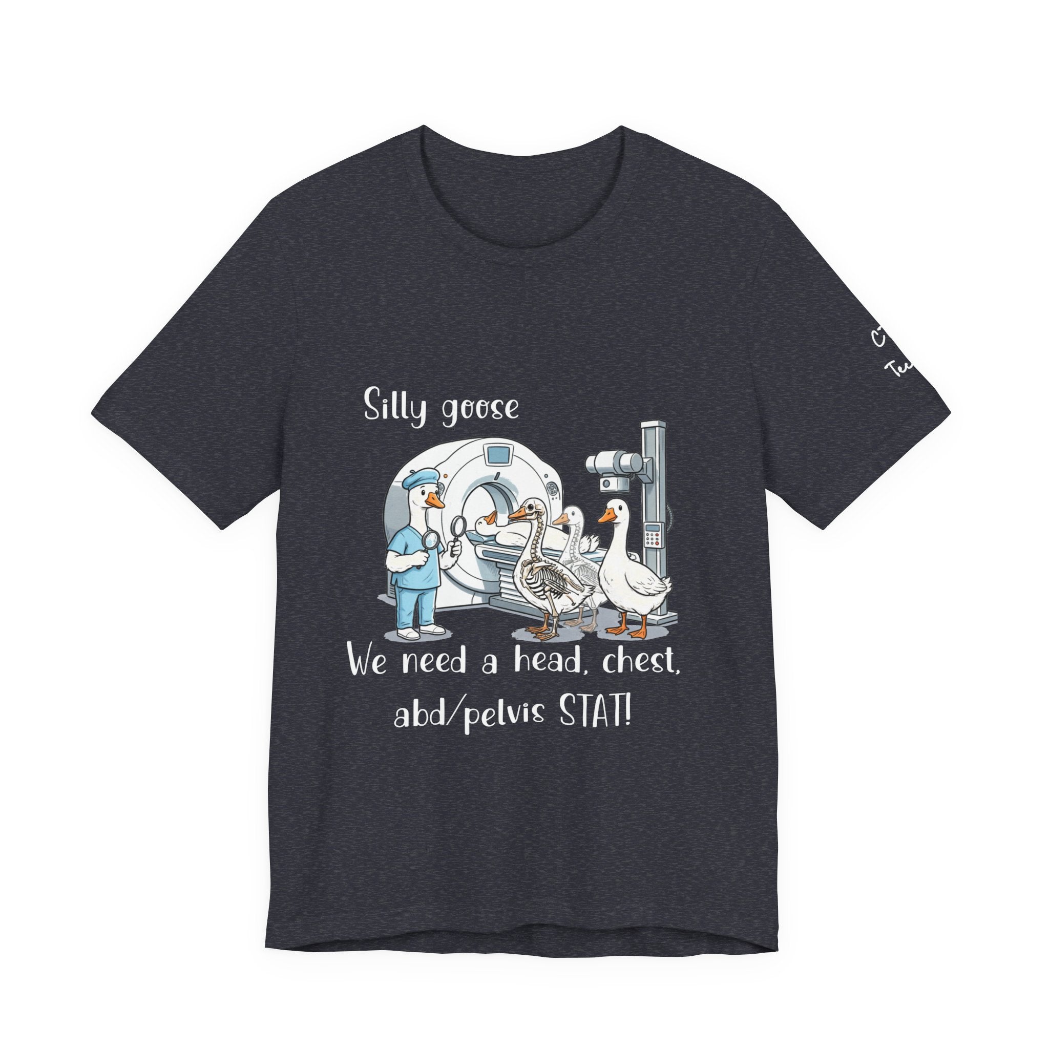 Silly Goose CT  Tee — “We need a head, chest, abd/pelvis STAT!”