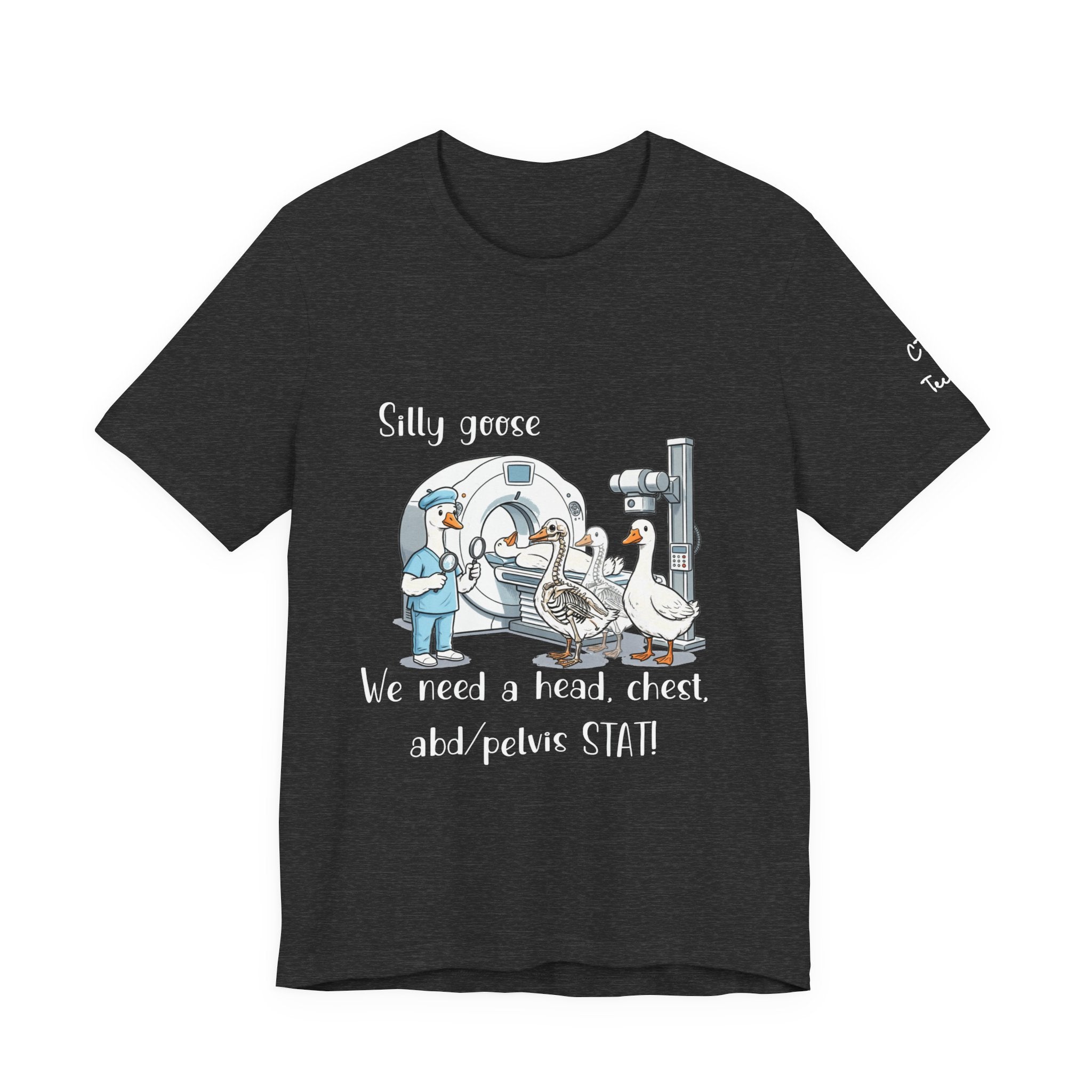 Silly Goose CT  Tee — “We need a head, chest, abd/pelvis STAT!”