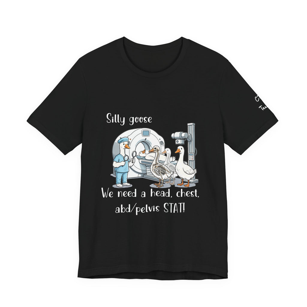 Silly Goose CT  Tee — “We need a head, chest, abd/pelvis STAT!”